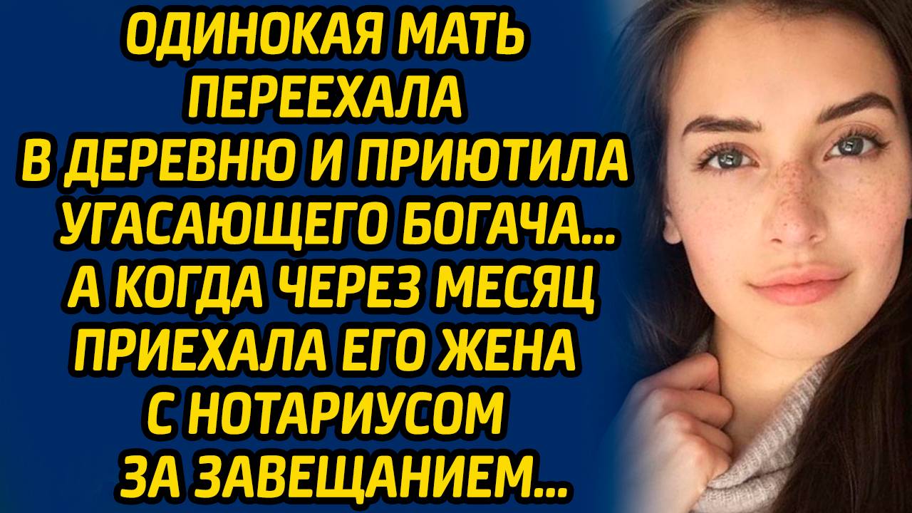 Одинокая мать переехала в деревню и приютила угасающего богача, а когда через месяц приехала жена...