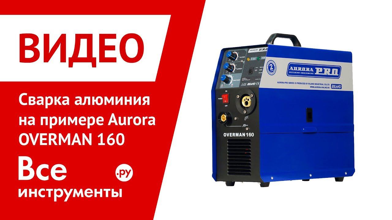 Сварка алюминия на примере Aurora PRO OVERMAN 160