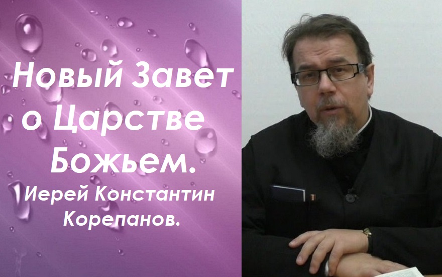 Разбор притч Нового Завета о Царстве Божьем. Иерей Константин Корепанов.