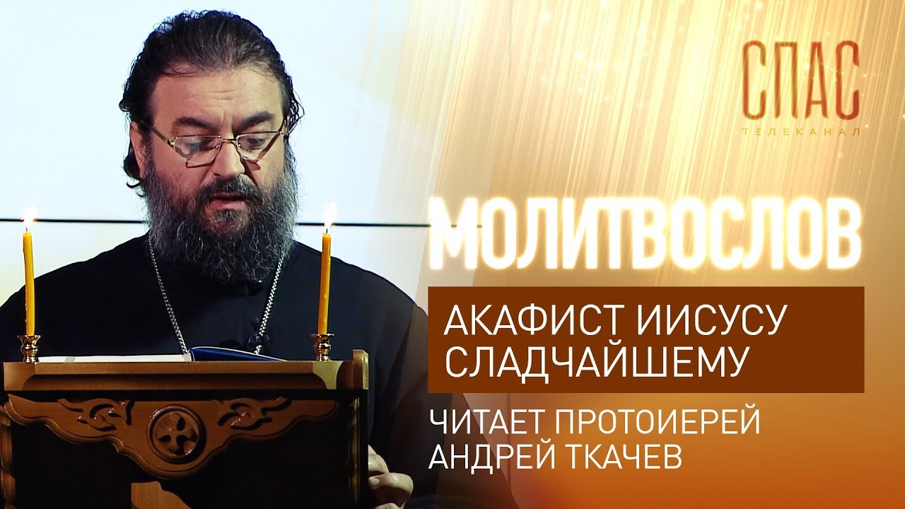 АКАФИСТ ИИСУСУ СЛАДЧАЙШЕМУ. ЧИТАЕТ ПРОТОИЕРЕЙ АНДРЕЙ ТКАЧЕВ