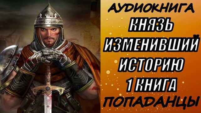 АУДИОКНИГА. ПОПАДАНЦЫ "КНЯЗЬ ИЗМЕНИВШИЙ ИСТОРИЮ" 1 КНИГА