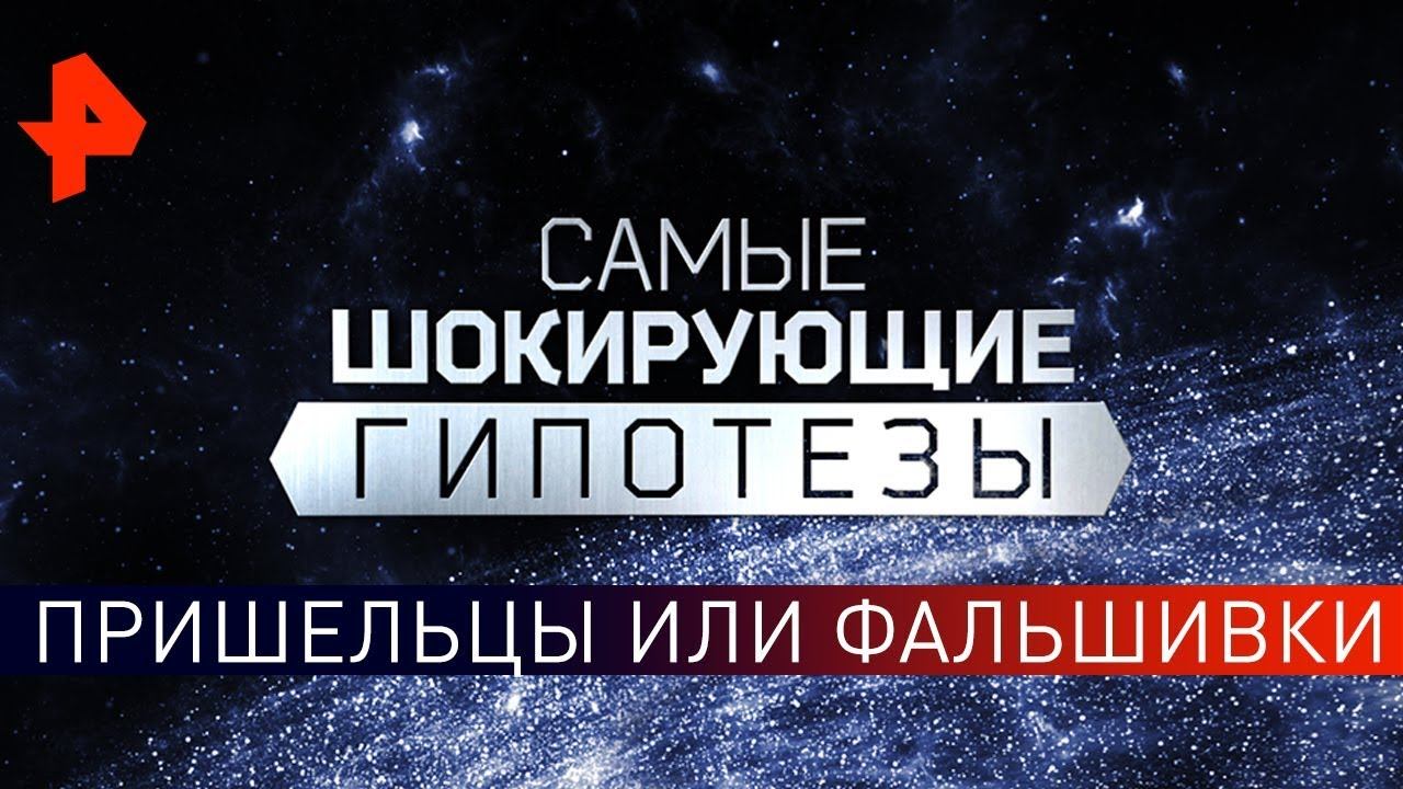 Пришельцы или фальшивки. Самые шокирующие гипотезы (30.05.2019).