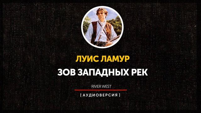Луис Ламур - Зов Западных рек | часть первая главы 1 - 9