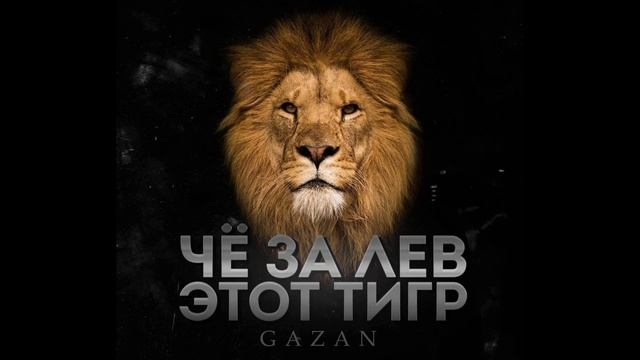 GAZAN - ЧЁ ЗА ЛЕВ ЭТОТ ТИГР