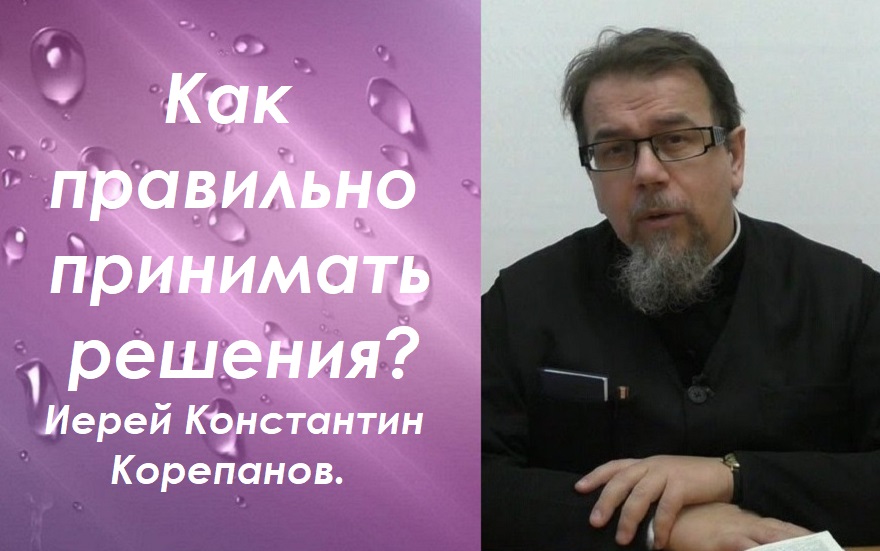 Правило принятия верных решений. Иерей Константин Корепанов.