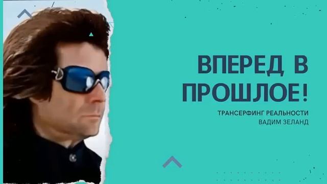 ТРАНСЕРФИНГ РЕАЛЬНОСТИ. СТУПЕНЬ 3:ВПЕРЕД В ПРОШЛОЕ!
