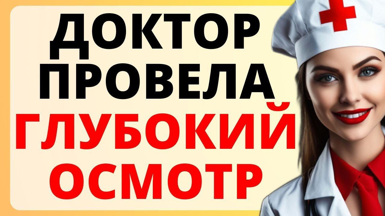 ДОКТОР провела ГЛУБОКИЙ осмотр / история из жизни
